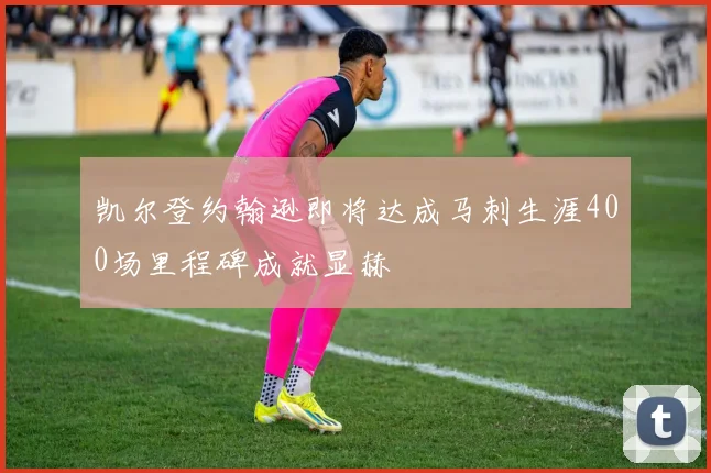 凯尔登约翰逊即将达成马刺生涯400场里程碑成就显赫