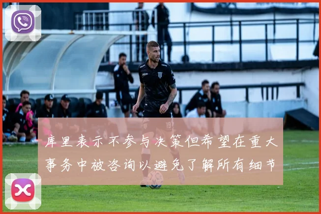 库里表示不参与决策但希望在重大事务中被咨询以避免了解所有细节