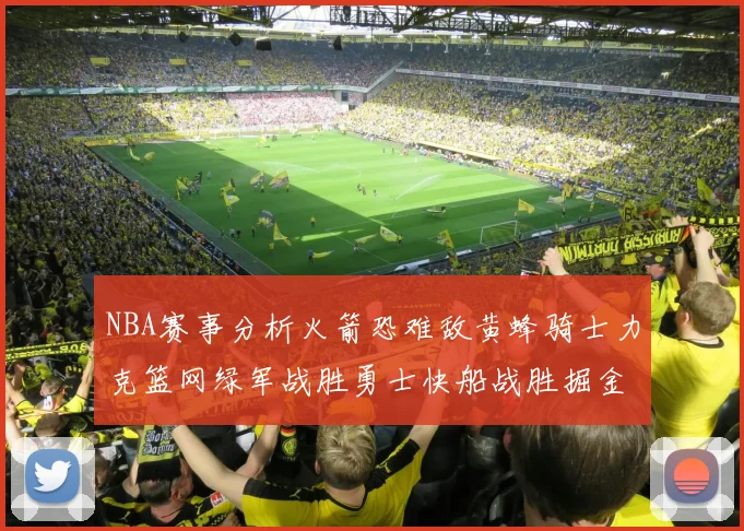 NBA赛事分析火箭恐难敌黄蜂骑士力克篮网绿军战胜勇士快船战胜掘金